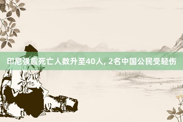 印尼强震死亡人数升至40人, 2名中国公民受轻伤