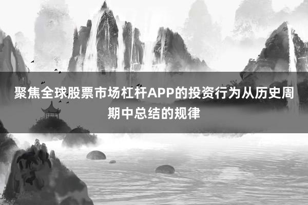 聚焦全球股票市场杠杆APP的投资行为从历史周期中总结的规律