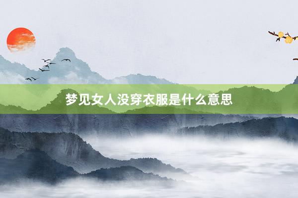 梦见女人没穿衣服是什么意思